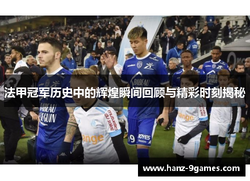 法甲冠军历史中的辉煌瞬间回顾与精彩时刻揭秘
