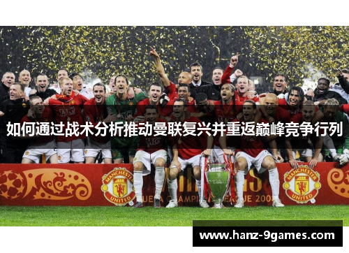 如何通过战术分析推动曼联复兴并重返巅峰竞争行列