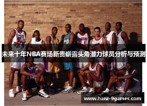 未来十年NBA赛场新贵崭露头角潜力球员分析与预测