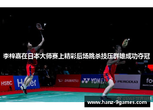 李梓嘉在日本大师赛上精彩后场跳杀技压群雄成功夺冠